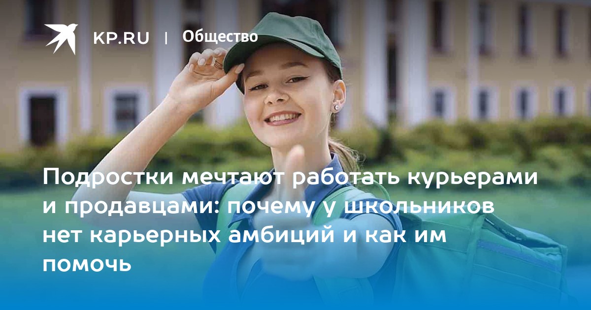 Как иллюзии мешают выбрать подростку профессию      Подростки мечтают работать курьерами и продавцами: почему у школьников нет карьерных амбиций и как им помочь.